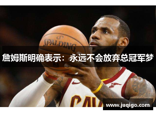 詹姆斯明确表示：永远不会放弃总冠军梦