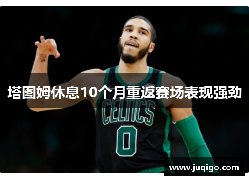 塔图姆休息10个月重返赛场表现强劲